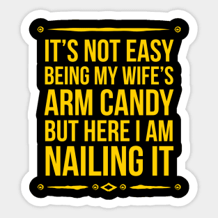 It's Not Easy Being My Wife's Arm Candy but here im nailing it Sticker